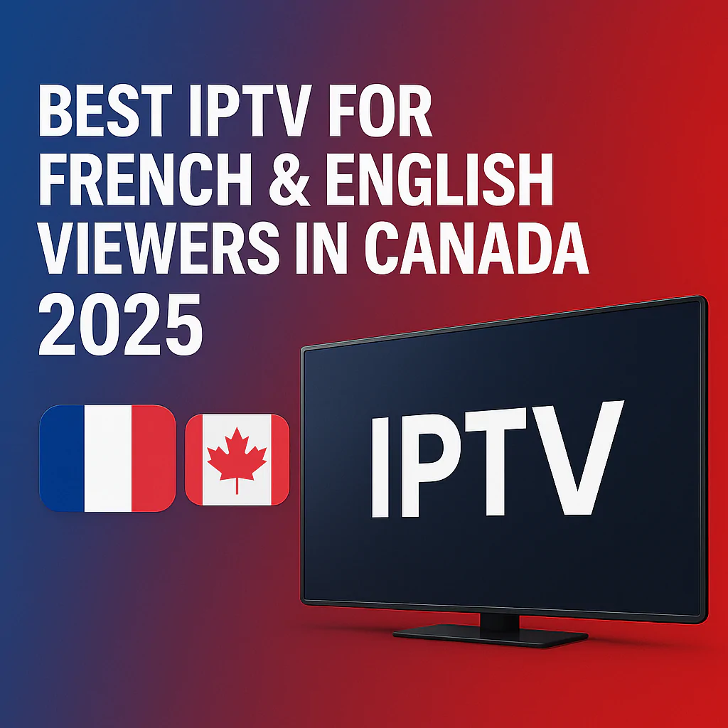 Best IPTV for French & English Viewers in Canada (2025)